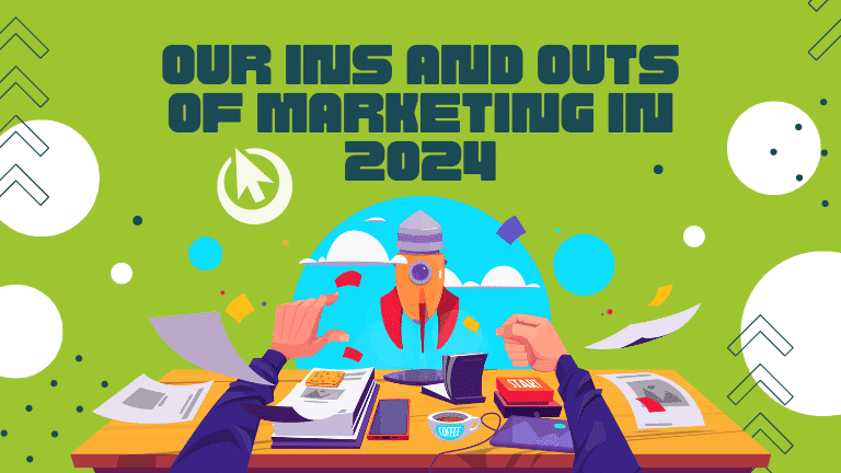 Our Ins and Outs of Marketing in 2024